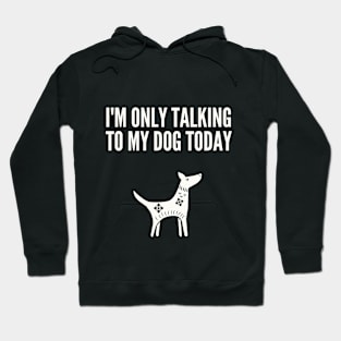 I'M Only Talking to My Dog Today Hoodie